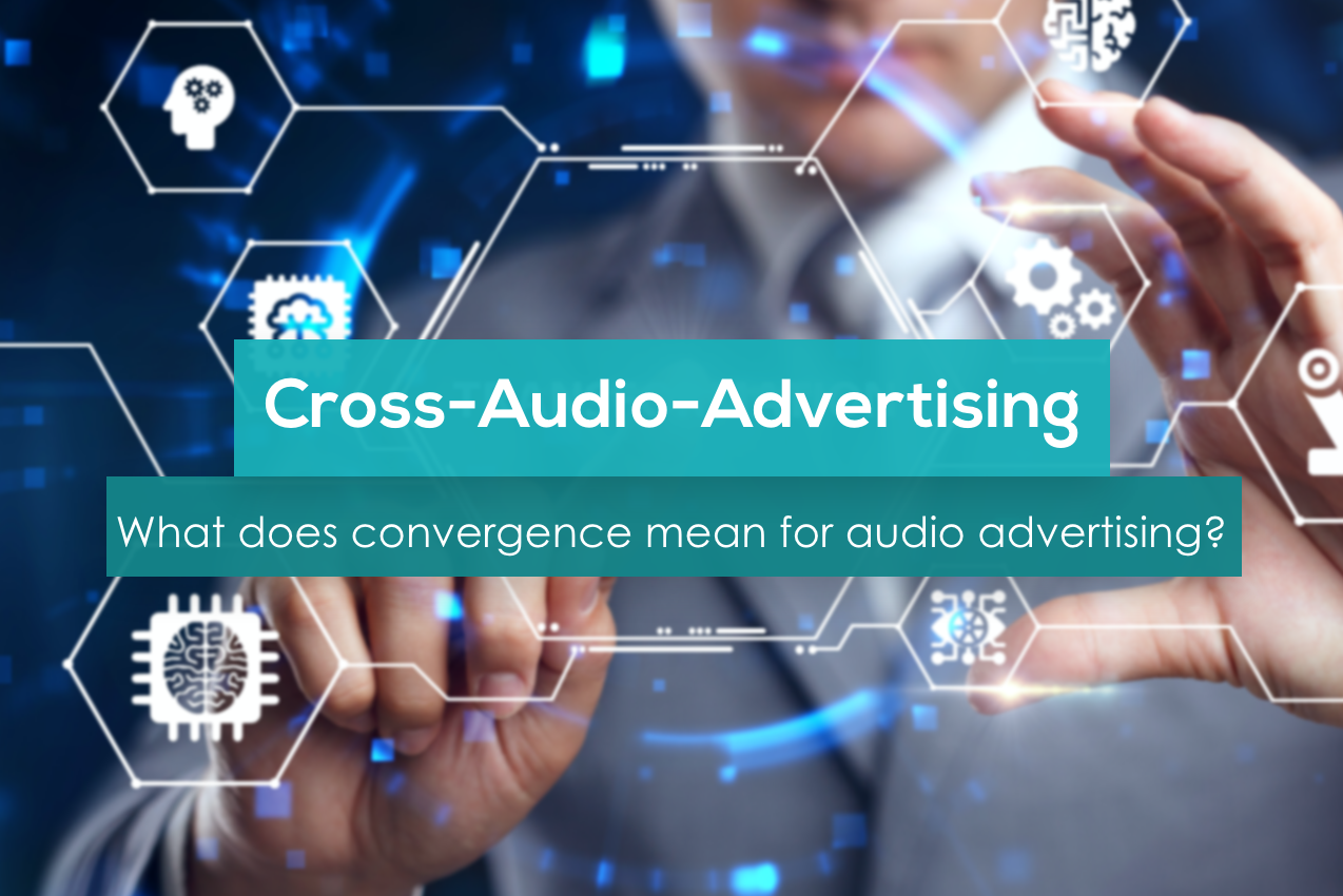 Cross-Audio-Advertising: Was bedeutet Konvergenz für die Audiowerbung?