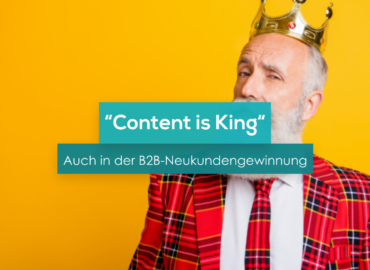 "Content is King" – auch in der B2B-Neukundengewinnung